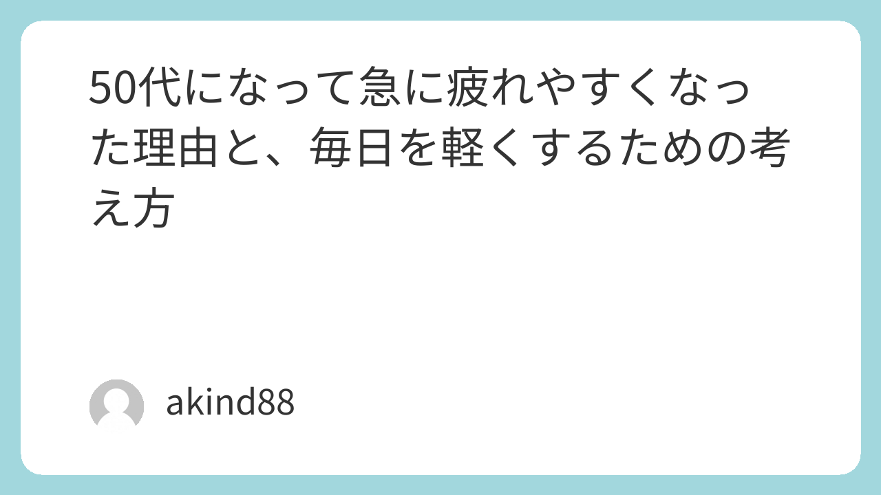 50代になって急に疲れやすくなった理由と、毎日を軽くするための考え方